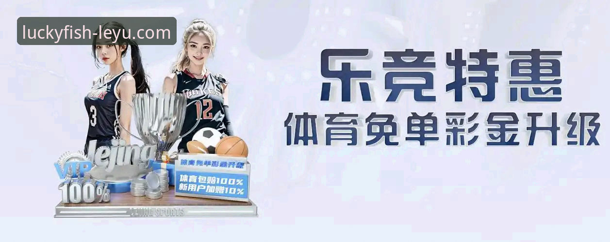 2026乐鱼体育APP下载全面解析：从用户体验到赛事生态的创新突破